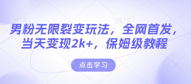 男粉无限裂变玩法，全网首发，当天变现2k+，保姆级教程【永久更新】【揭秘】-秀人资源网
