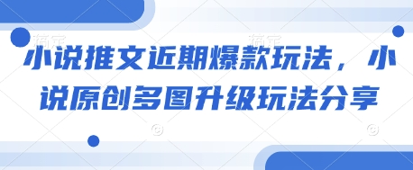 小说推文近期爆款玩法，小说原创多图升级玩法分享-整合资源网