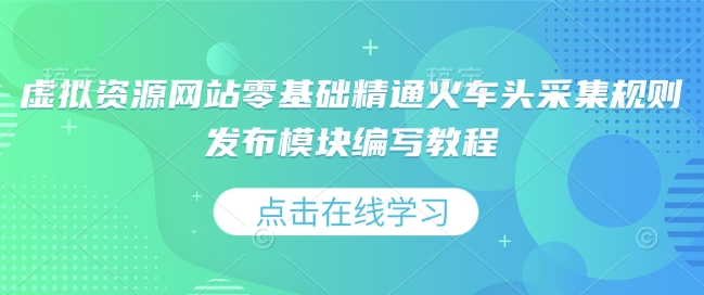 虚拟资源网站零基础精通火车头采集规则发布模块编写教程-整合资源网