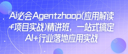 Ai必会Agent(应用解读+项目实战)精讲班，一站式搞定AI+行业落地应用实战-秀人资源网