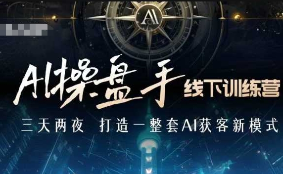 AI操盘手线下训练营，打造AI获客新模式，跟上ai时代，新商业-秀人资源网