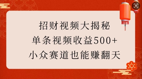 招财视频大揭秘：单条视频收益500+，小众赛道也能挣翻天!-秀人资源网