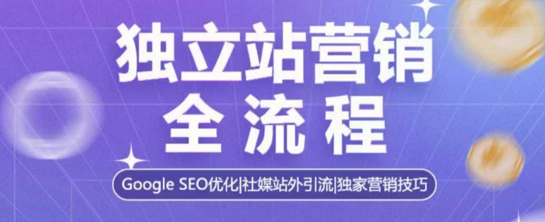 独立站营销全流程，Google SEO优化，社媒站外引流，独家营销技巧-秀人资源网