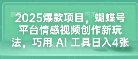2025爆款项目，蝴蝶号平台情感视频创作新玩法，巧用 AI 工具日入4张-秀人资源网