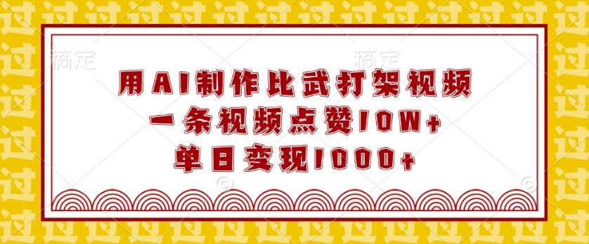 用AI制作比武打架视频，一条视频点赞10W+，单日变现1k【揭秘】-秀人资源网