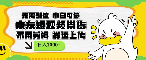 无需引流，小白可做，京东短现频带货，不用剪辑，搬运上传，日入1k【揭秘】-秀人资源网