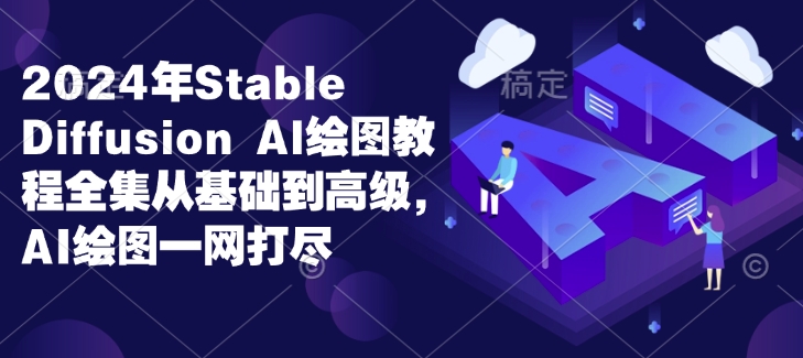 2024年Stable Diffusion Al绘图教程全集从基础到高级，AI绘图一网打尽-秀人资源网