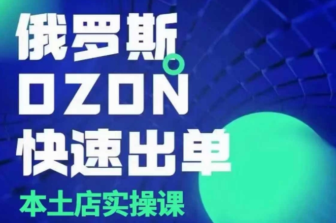 俄罗斯OZON本土店实操课，​OZON本土店运营选品变现-秀人资源网