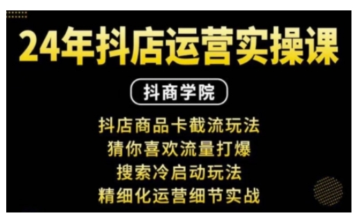 抖音小店运营实操课：抖店商品卡截流玩法，猜你喜欢流量打爆，搜索冷启动玩法，精细化运营细节实战-秀人资源网
