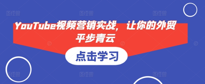 YouTube视频营销实战，让你的外贸平步青云-秀人资源网