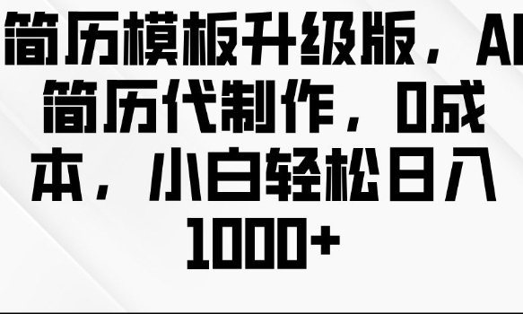 简历模板升级版，AI简历代制作，0成本，小白轻松日入多张-秀人资源网