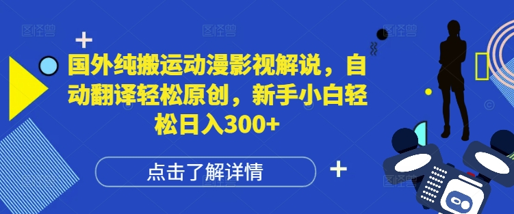 国外纯搬运动漫影视解说，自动翻译轻松原创，新手小白轻松日入300+【揭秘】-秀人资源网