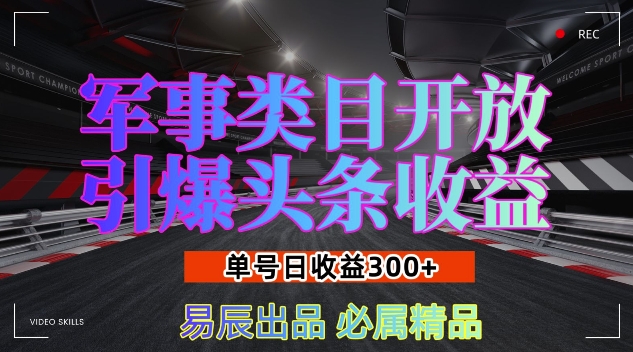 军事类目开放引爆头条收益，单号日入3张，新手也能轻松实现收益暴涨【揭秘】-秀人资源网
