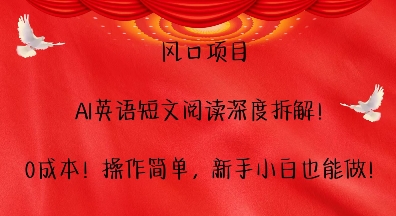 风口项目，AI英语短文阅读深度拆解，0成本，操作简单，新手小白也能做-秀人资源网