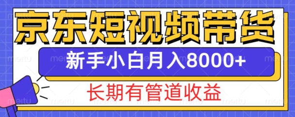 京东短视频带货新玩法，长期管道收益，新手也能月入8000+-秀人资源网