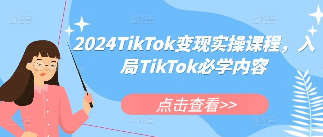 2024TikTok变现实操课程，入局TikTok必学内容-整合资源网