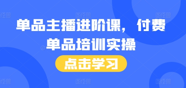 单品主播进阶课，付费单品培训实操，46节完整+话术本-整合资源网