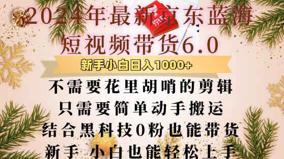 最新京东蓝海短视频带货6.0.不需要花里胡哨的剪辑只需要简单动手搬运结合黑科技0粉也能带货【揭秘】-秀人资源网