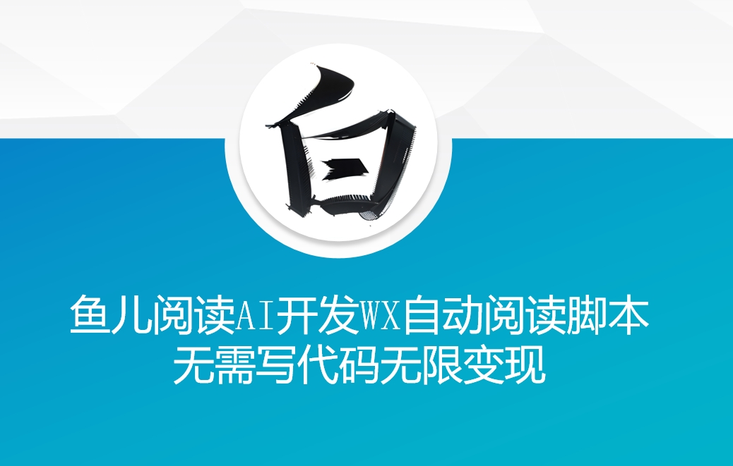 ‘鱼儿阅读’利用AI无需写代码开发自动微信自动阅读脚本无限变现【揭秘】-秀人资源网