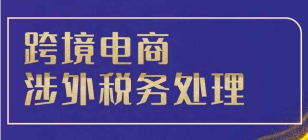 跨境税务宝典教程：跨境电商全球税务处理策略-秀人资源网