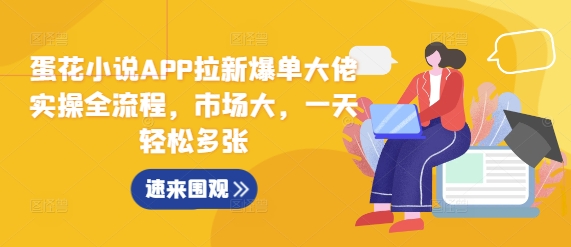 蛋花小说APP拉新爆单大佬实操全流程，市场大，一天轻松多张-秀人资源网
