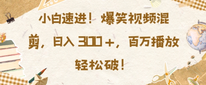 小白速进，爆笑视频混剪，日入3张，百万播放轻松破【揭秘】-秀人资源网