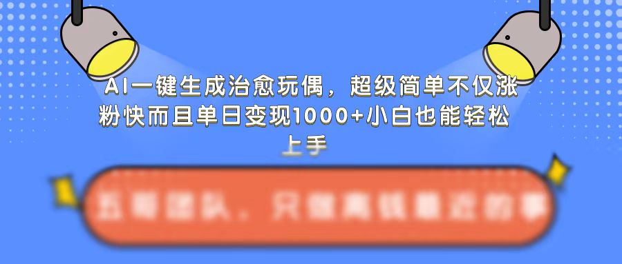 AI一键生成治愈玩偶，超级简单，不仅涨粉快而且单日变现1k-秀人资源网