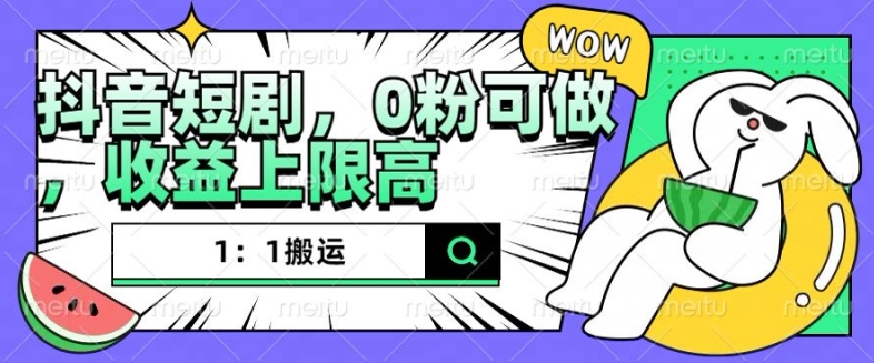 抖音短剧1：1搬运，无违规，0粉可做，收益上限高-秀人资源网