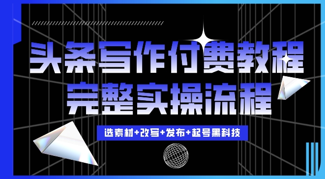 今日头条写作付费私密教程，轻松日入3位数，完整实操流程【揭秘】-秀人资源网