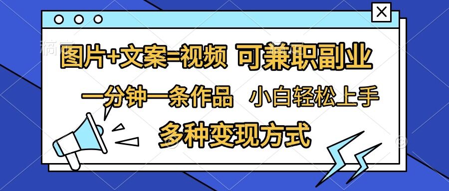 图片+文案=视频，精准暴力引流，可兼职副业，一分钟一条作品，小白轻松上手，多种变现方式-整合资源网