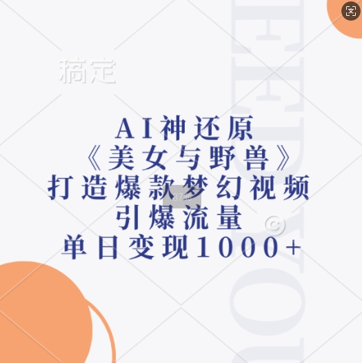 AI神还原《美女与野兽》，打造爆款梦幻视频，引爆流量，单日变现1k-秀人资源网