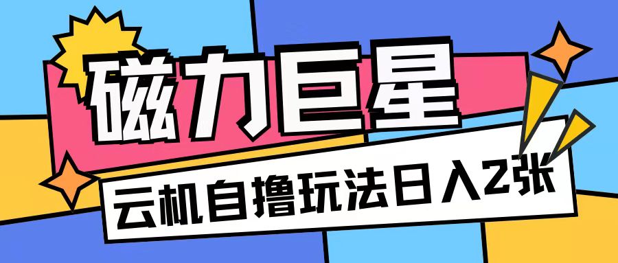 磁力巨星，无脑撸收益玩法无需手机云机操作可矩阵放大单日收入200+【揭秘】-秀人资源网