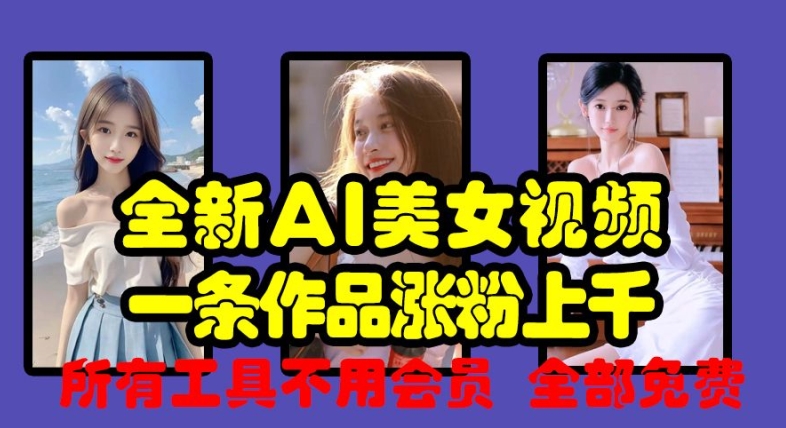 全新AI美女视频，一条作品涨粉上千，所有工具不用会员，全部免费-秀人资源网