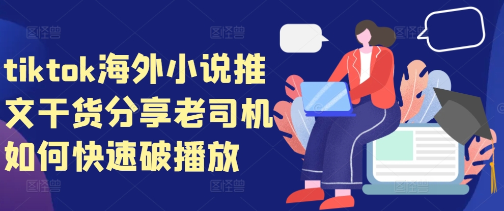 tiktok海外小说推文干货分享，老司机如何快速破播放-秀人资源网