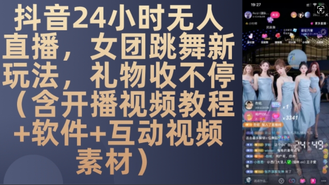 DY 24小时无人直播，女团跳舞新玩法，礼物收不停(含开播视频教程+软件+互动视频素材)【揭秘】-秀人资源网