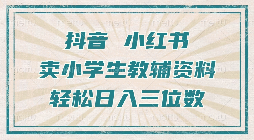抖音小红书卖小学生教辅资料，操作简单，小白也能轻松上手，一个月利润1W+-秀人资源网