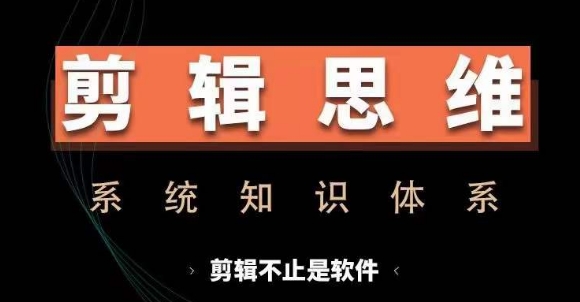 剪辑思维系统课，从软件到思维，系统学习实操进阶，从讲故事到剪辑技巧全覆盖-整合资源网