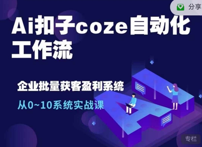 Ai扣子coze自动化工作流，从0~10系统实战课，10个人的工作量1个人完成-秀人资源网