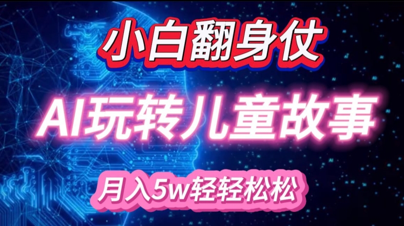 小白大翻身!靠AI玩转绘本故事，月入过W，轻松得很!-秀人资源网