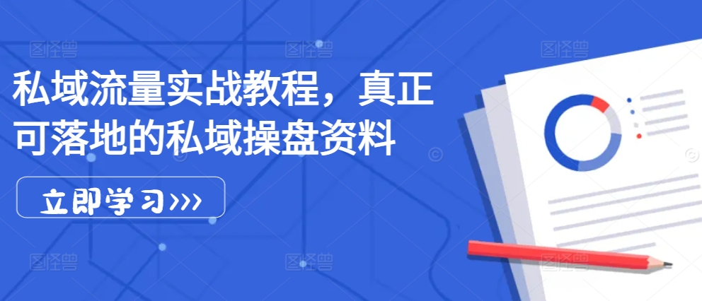 私域流量实战教程，真正可落地的私域操盘资料-整合资源网