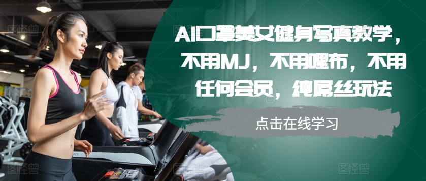AI口罩美女健身写真教学，不用MJ，不用哩布，不用任何会员，纯屌丝玩法-秀人资源网