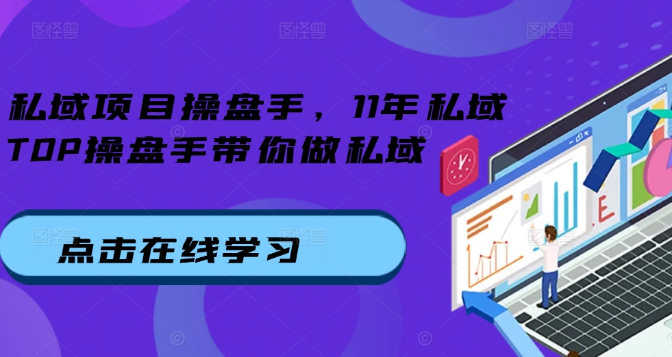 私域项目操盘手，11年私域TOP操盘手带你做私域-整合资源网