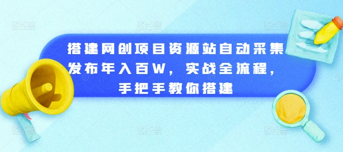 搭建网创项目资源站自动采集发布年入百W，实战全流程，手把手教你搭建【揭秘】-秀人资源网