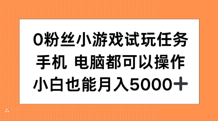 0粉丝小游戏试玩任务，手机电脑都可以操作，小白也能月入5000+【揭秘】-秀人资源网