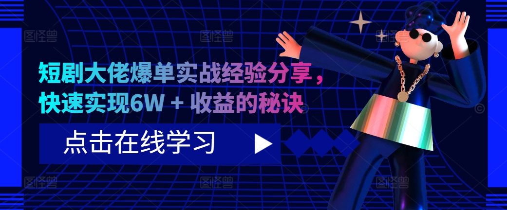 短剧大佬爆单实战经验分享，快速实现6W + 收益的秘诀-整合资源网
