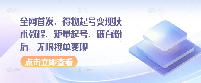 全网首发，得物起号变现技术教程，矩量起号，破百粉后，无限接单变现-秀人资源网
