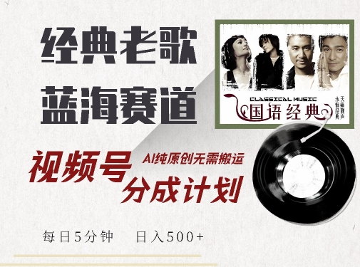 最新经典老歌赛道，视频号分成计划收益拿到手软，AI纯原创，无需搬运每天5分钟，日入500+-整合资源网