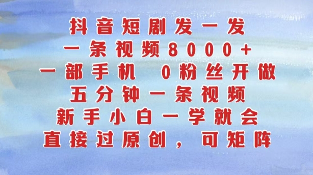 抖音短剧发一发，五分钟一条视频，新手小白一学就会，只要一部手机，0粉丝即可操作-秀人资源网