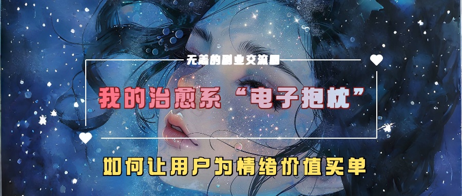 我的治愈系“电子抱枕”，如何让用户为情绪价值买单【揭秘】-秀人资源网