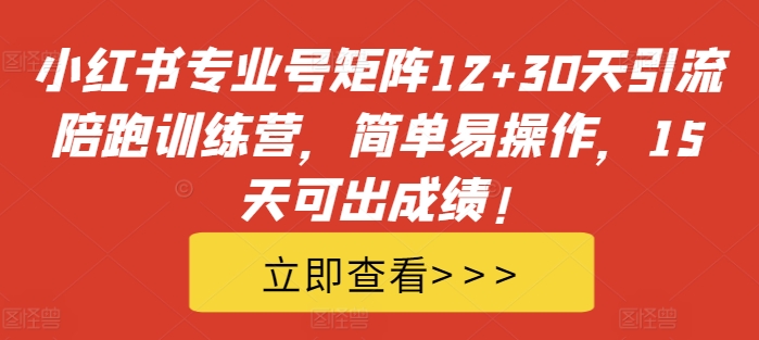 小红书专业号矩阵12+30天引流陪跑训练营，简单易操作，15天可出成绩!-秀人资源网